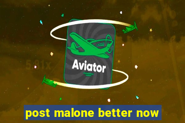 post malone better now